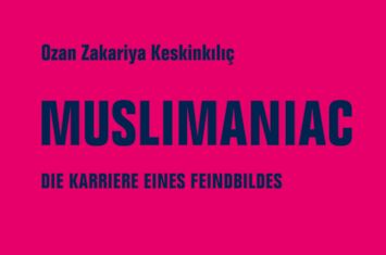 Cover mit Text: Ozan Zakariya Keskinkılıç: Muslimaniac. Die Karriere eines Feindbildes.